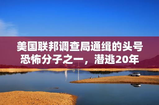 美国联邦调查局通缉的头号恐怖分子之一，潜逃20年后在威尔士被发现