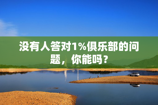 没有人答对1%俱乐部的问题，你能吗？